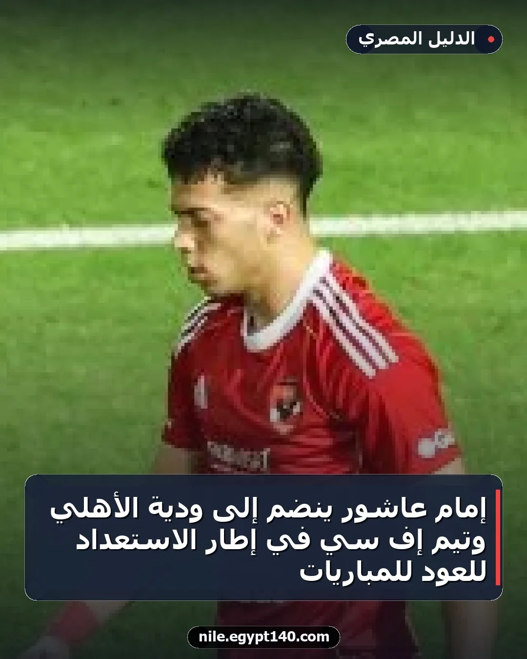 إمام عاشور ينضم إلى ودية الأهلي وتيم إف سي في إطار الاستعداد للعود للمباريات