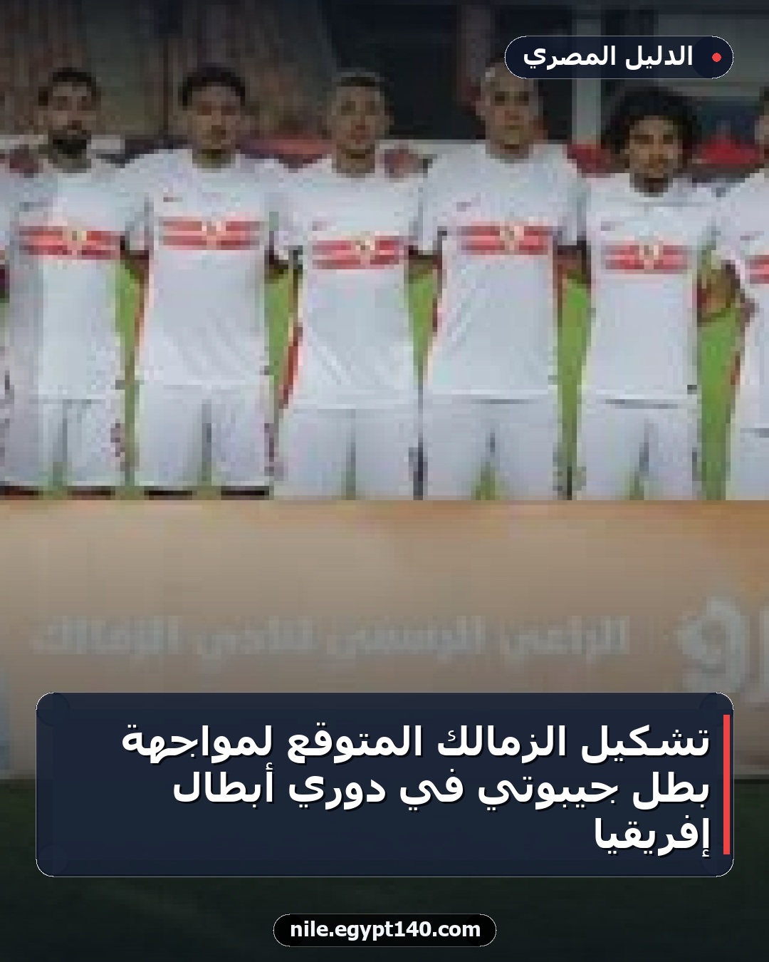 تشكيل الزمالك المتوقع لمواجهة بطل جيبوتي في دوري أبطال إفريقيا