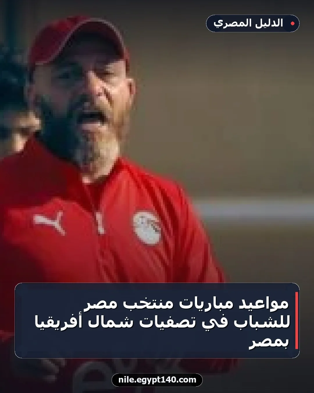 مواعيد مباريات منتخب مصر للشباب في تصفيات شمال أفريقيا بمصر