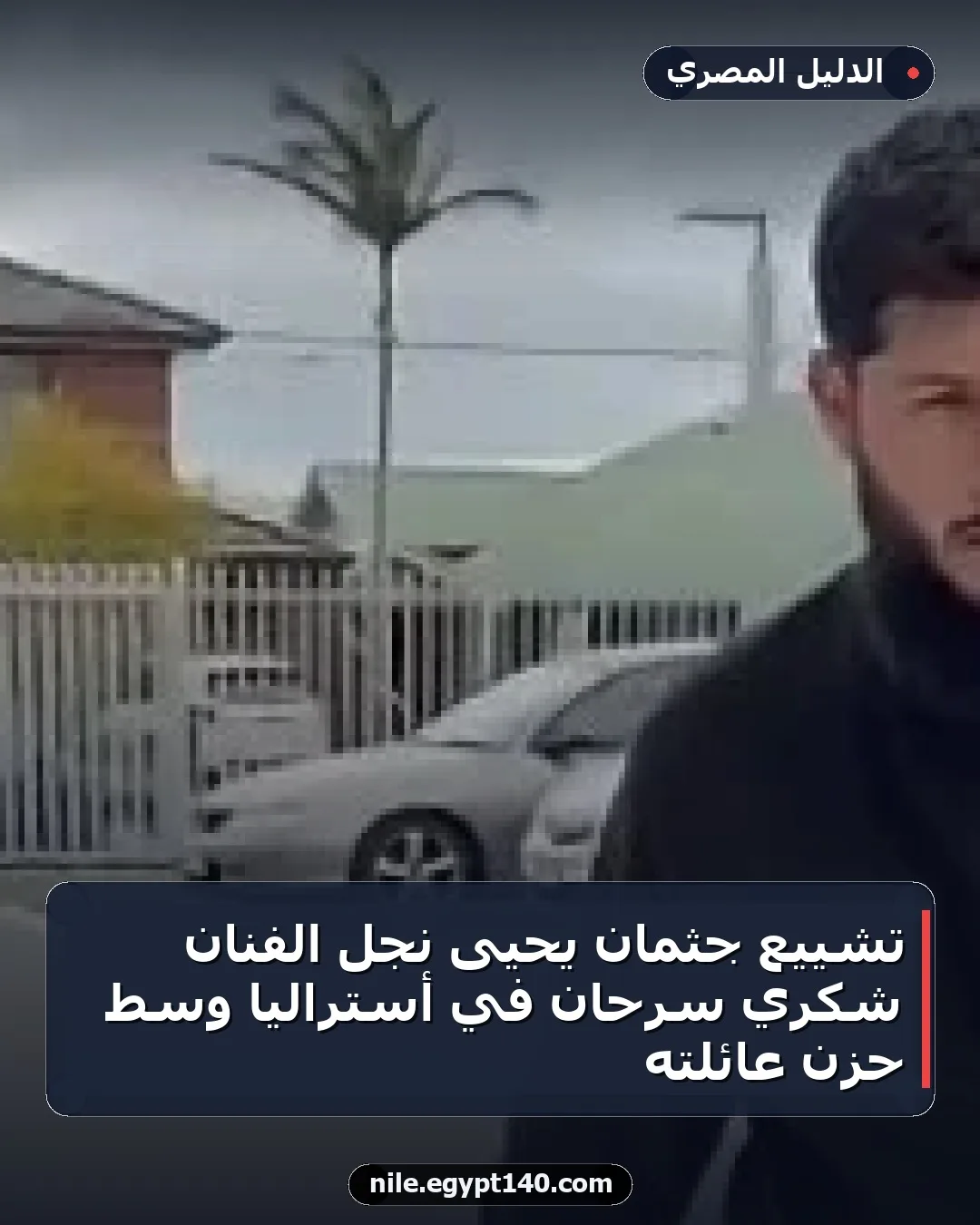 تشييع جثمان يحيى نجل الفنان شكري سرحان في أستراليا وسط حزن عائلته