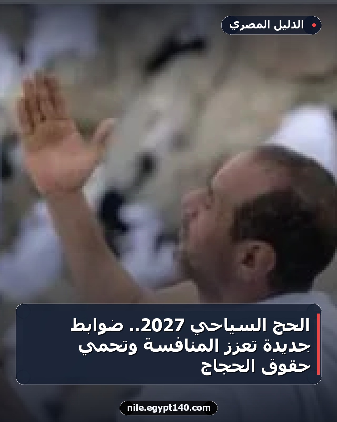 الحج السياحي 2027.. ضوابط جديدة تعزز المنافسة وتحمي حقوق الحجاج