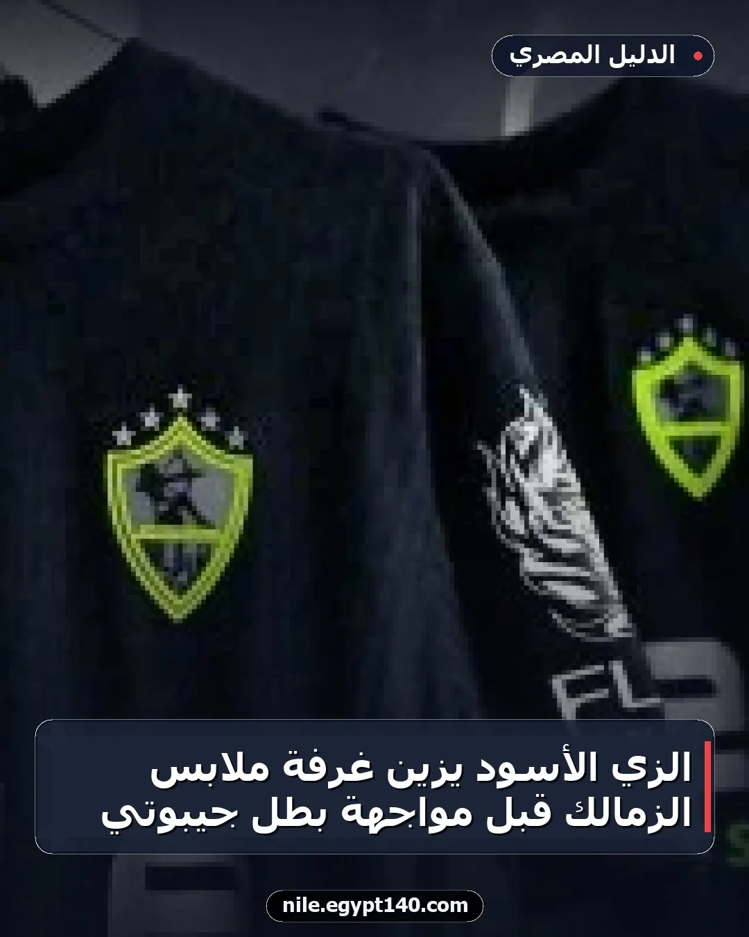 الزي الأسود يزين غرفة ملابس الزمالك قبل مواجهة بطل جيبوتي