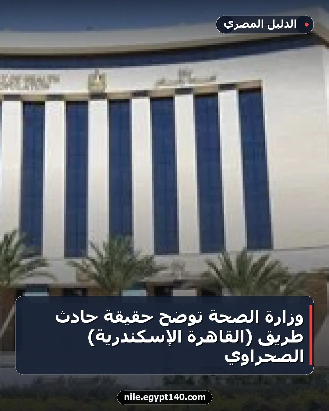 وزارة الصحة توضح حقيقة حادث طريق (القاهرة الإسكندرية) الصحراوي