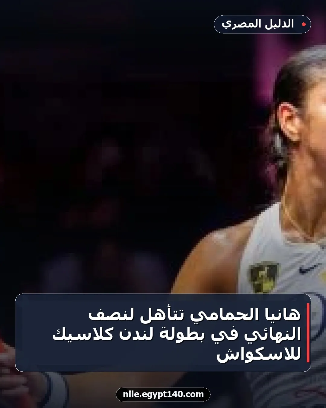 هانيا الحمامي تتأهل لنصف النهائي في بطولة لندن كلاسيك للاسكواش