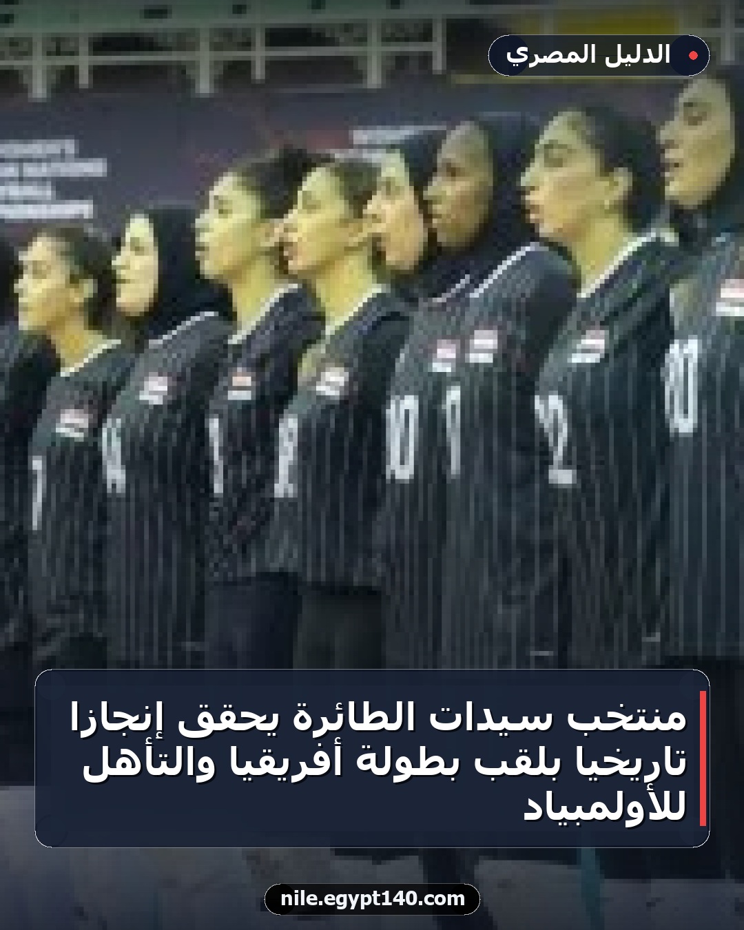 منتخب سيدات الطائرة يحقق إنجازًا تاريخيًا بلقب بطولة أفريقيا والتأهل للأولمبياد