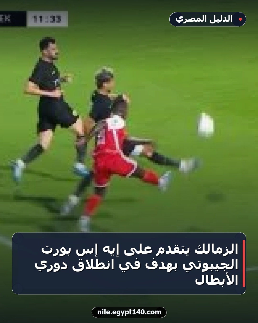 الزمالك يتقدم على إيه إس بورت الجيبوتي بهدف في انطلاق دوري الأبطال