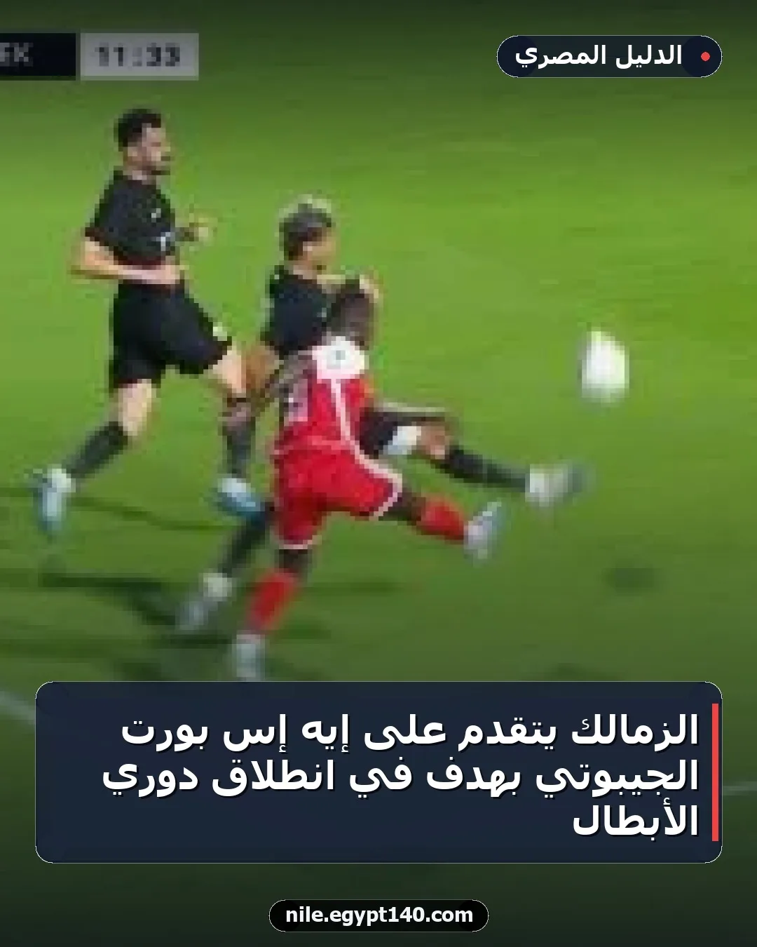 الزمالك يتقدم على إيه إس بورت الجيبوتي بهدف في انطلاق دوري الأبطال