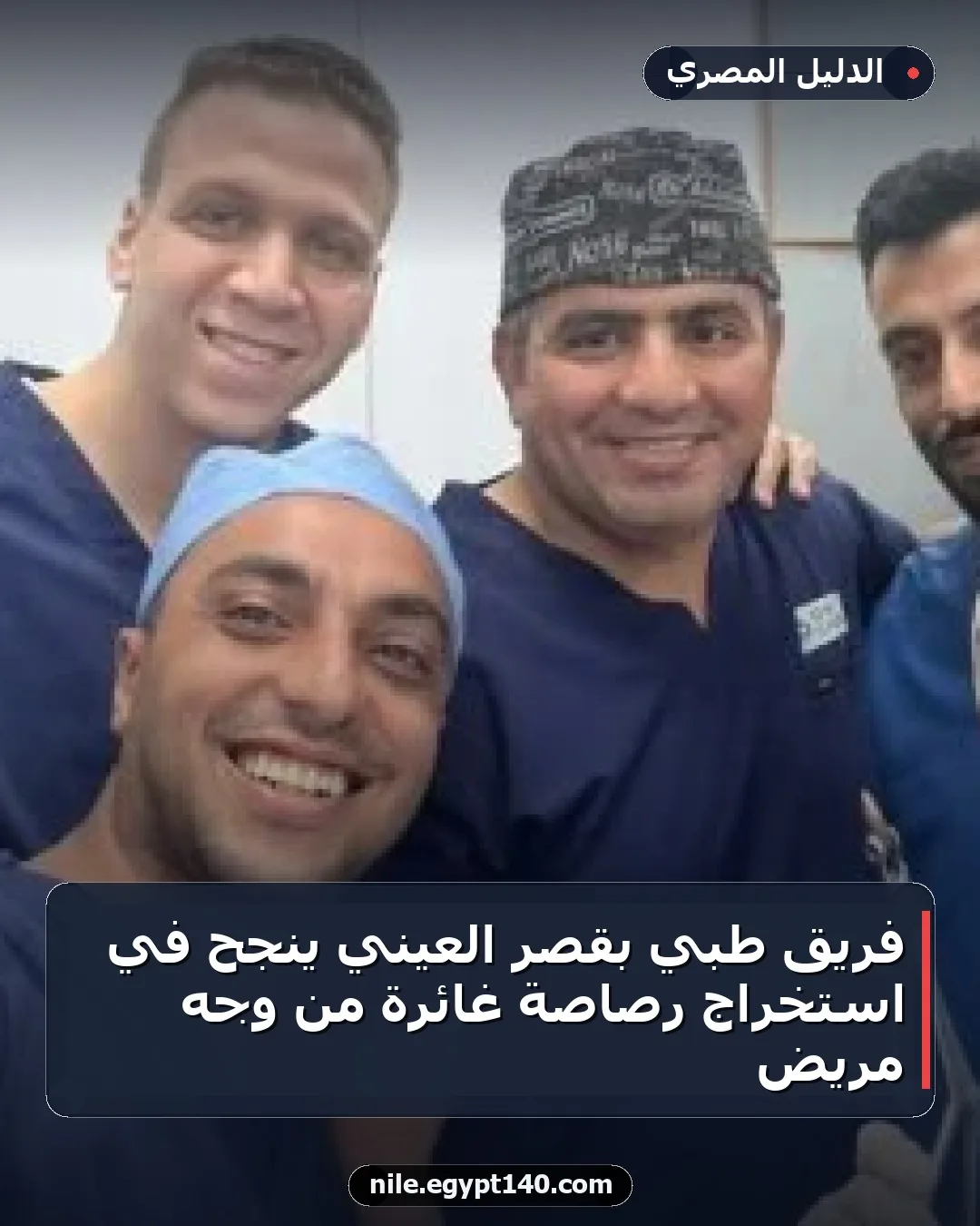 فريق طبي بقصر العيني ينجح في استخراج رصاصة غائرة من وجه مريض