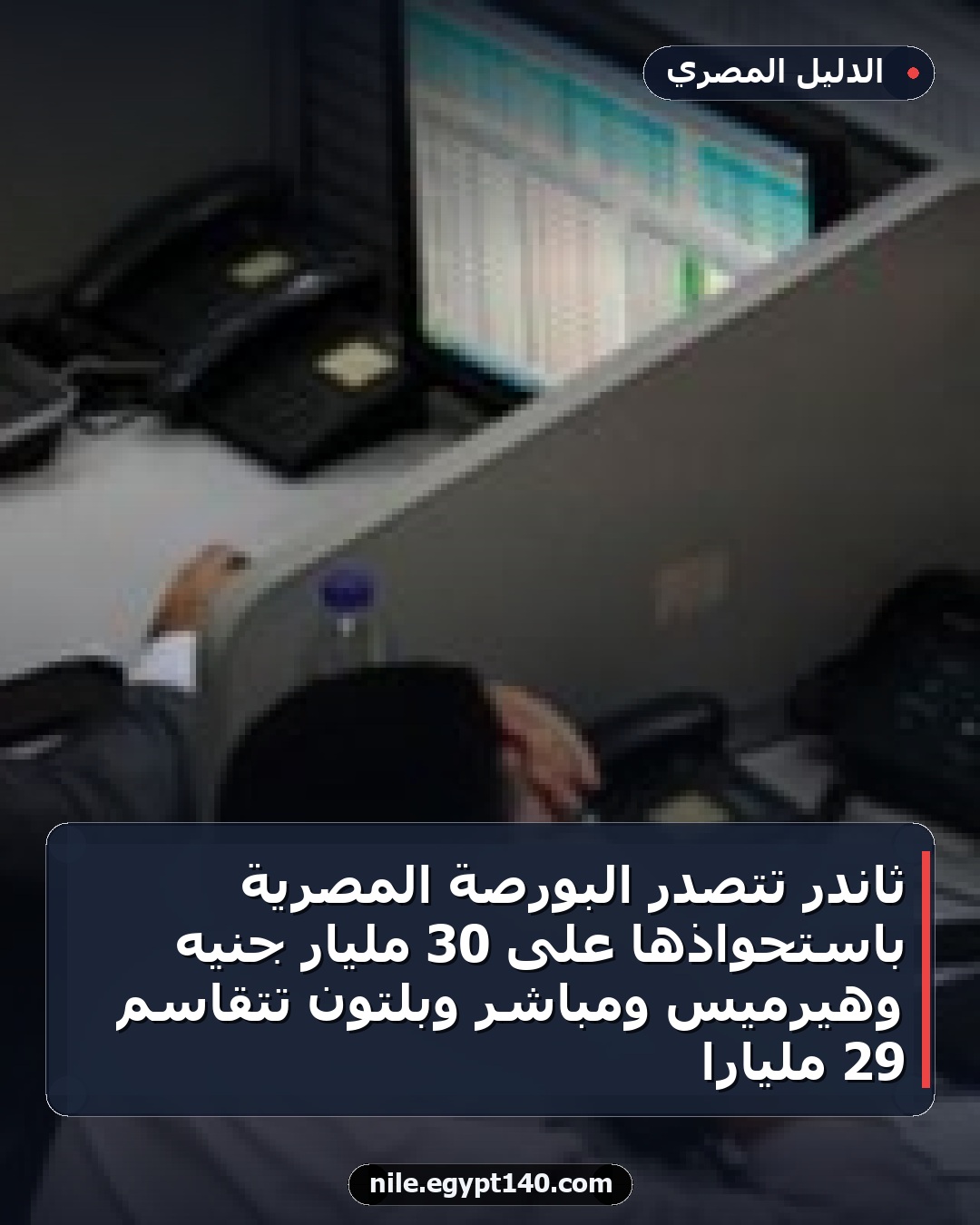ثاندر تتصدر البورصة المصرية باستحواذها على 30 مليار جنيه وهيرميس ومباشر وبلتون تتقاسم 29 ملياراً