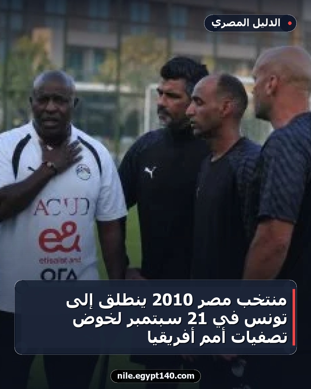منتخب مصر 2010 ينطلق إلى تونس في 21 سبتمبر لخوض تصفيات أمم أفريقيا