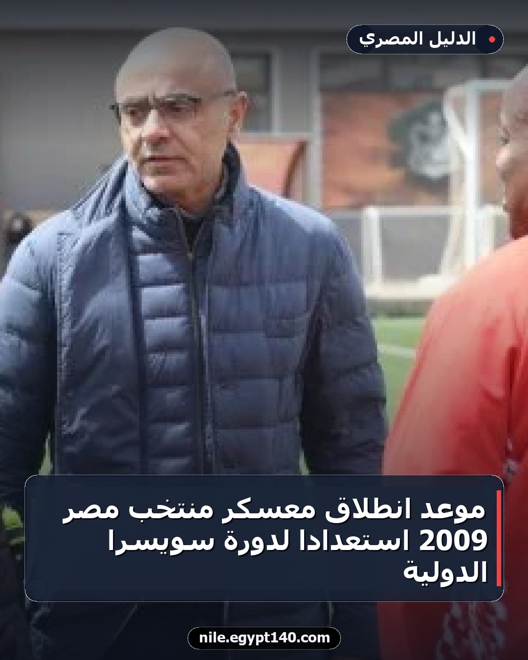 موعد انطلاق معسكر منتخب مصر 2009 استعدادًا لدورة سويسرا الدولية