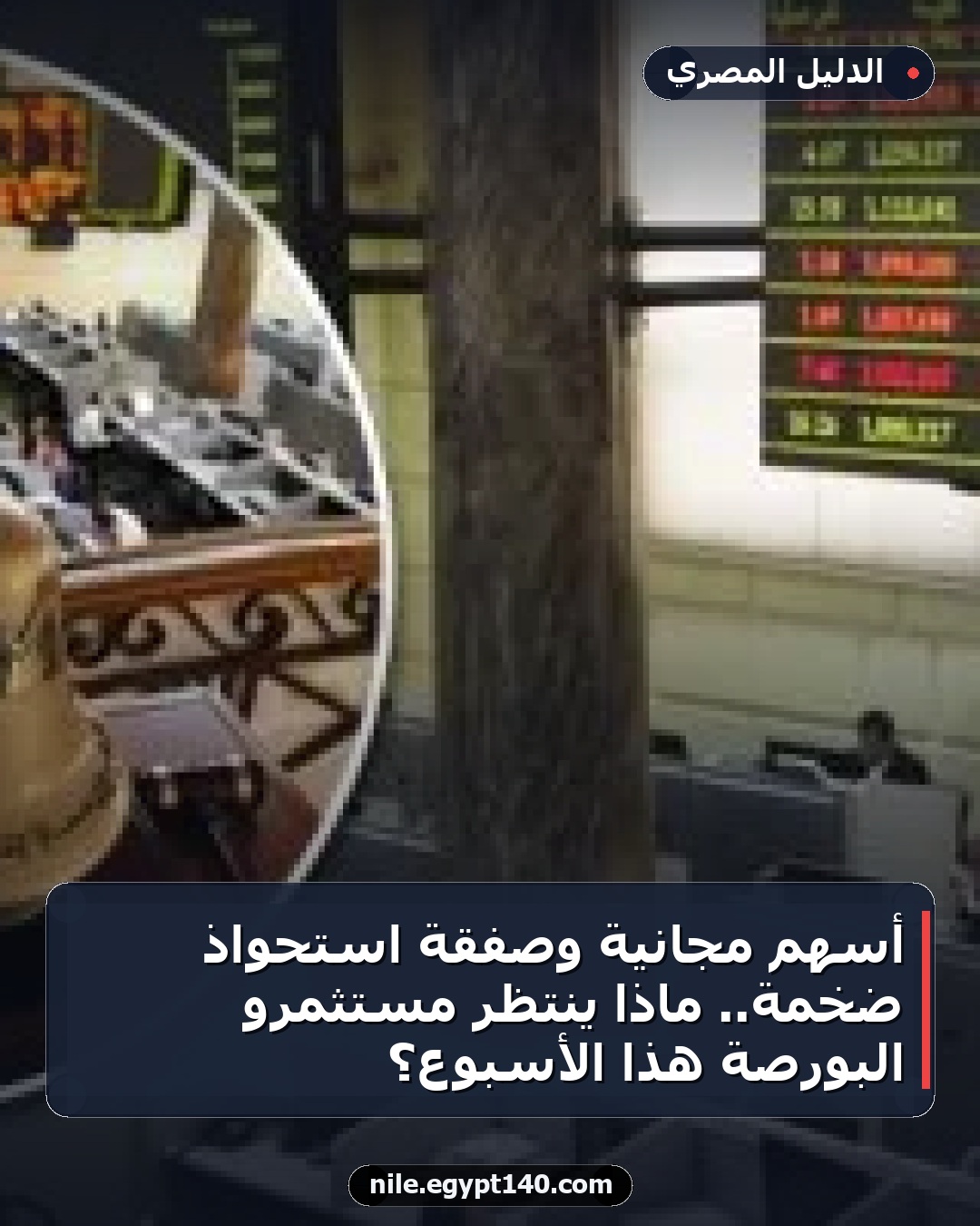 أسهم مجانية وصفقة استحواذ ضخمة.. ماذا ينتظر مستثمرو البورصة هذا الأسبوع؟