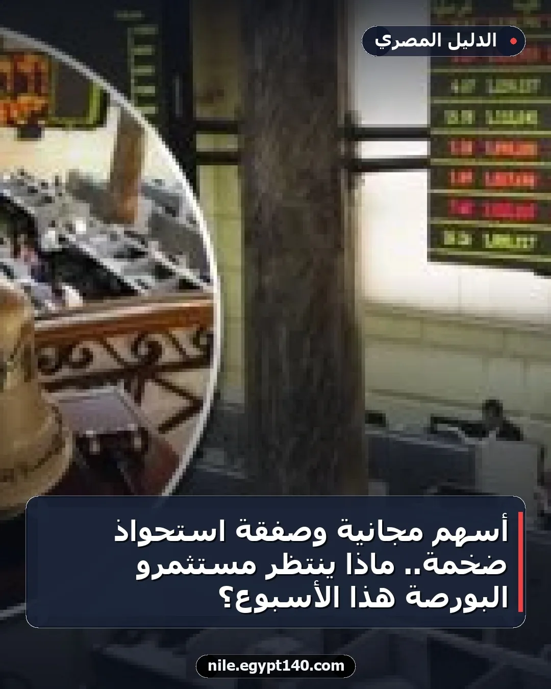 أسهم مجانية وصفقة استحواذ ضخمة.. ماذا ينتظر مستثمرو البورصة هذا الأسبوع؟