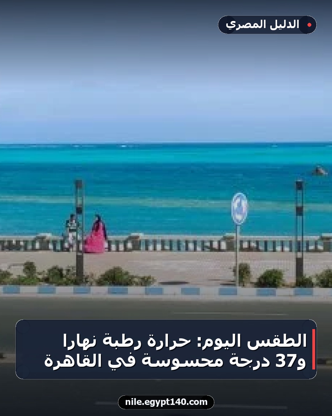 الطقس اليوم: حرارة رطبة نهارًا و37 درجة محسوسة في القاهرة