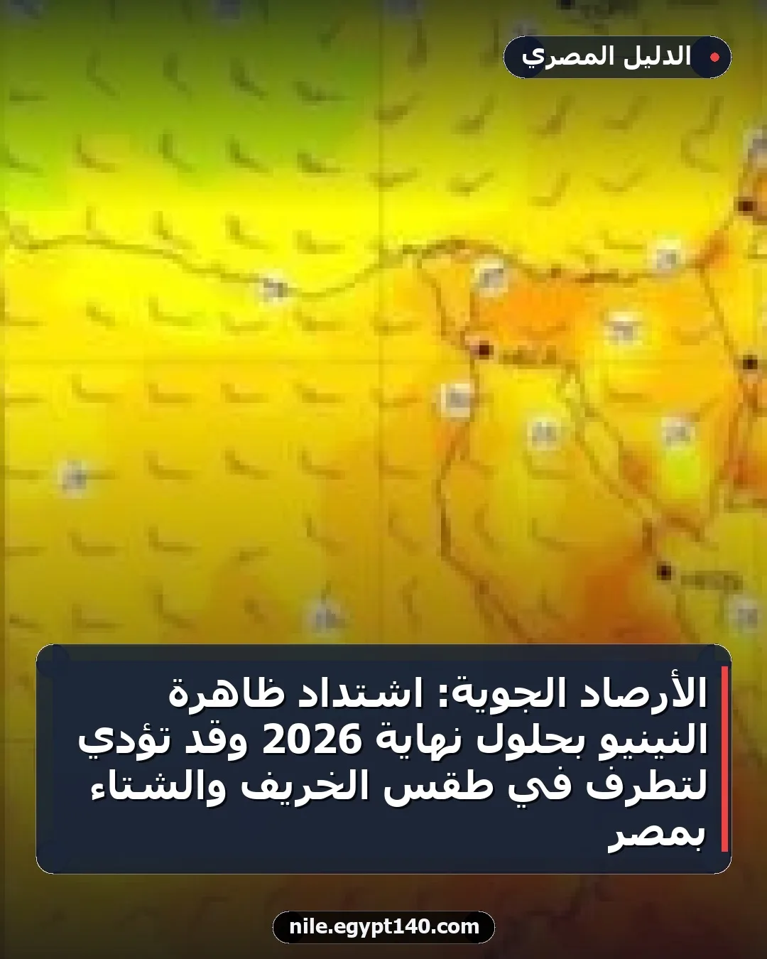 الأرصاد الجوية: اشتداد ظاهرة النينيو بحلول نهاية 2026 وقد تؤدي لتطرف في طقس الخريف والشتاء بمصر