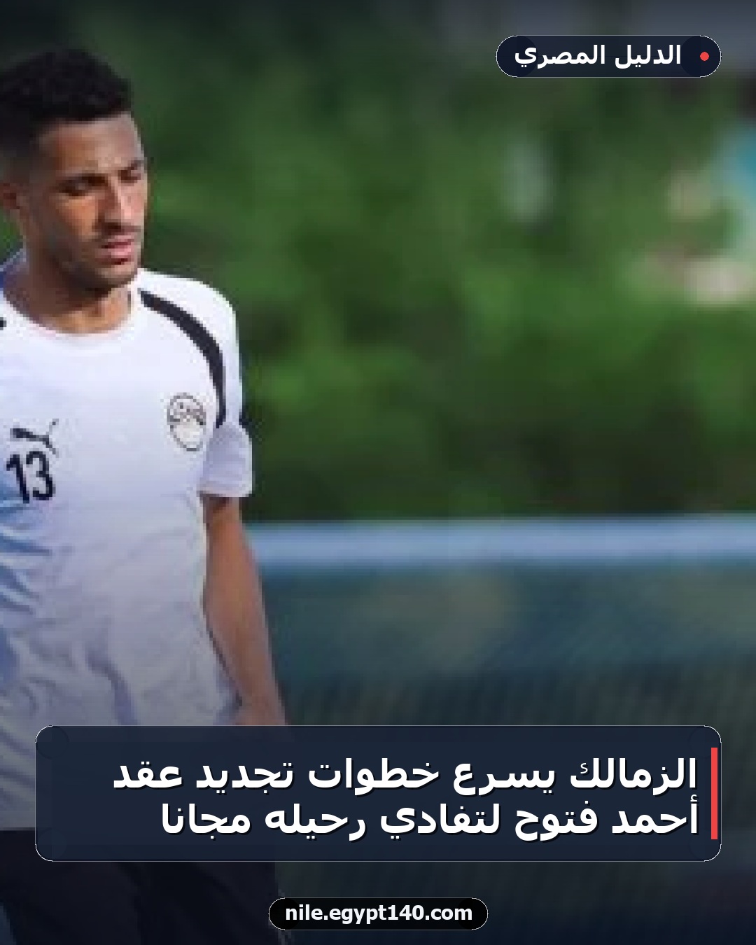 الزمالك يسرع خطوات تجديد عقد أحمد فتوح لتفادي رحيله مجاناً