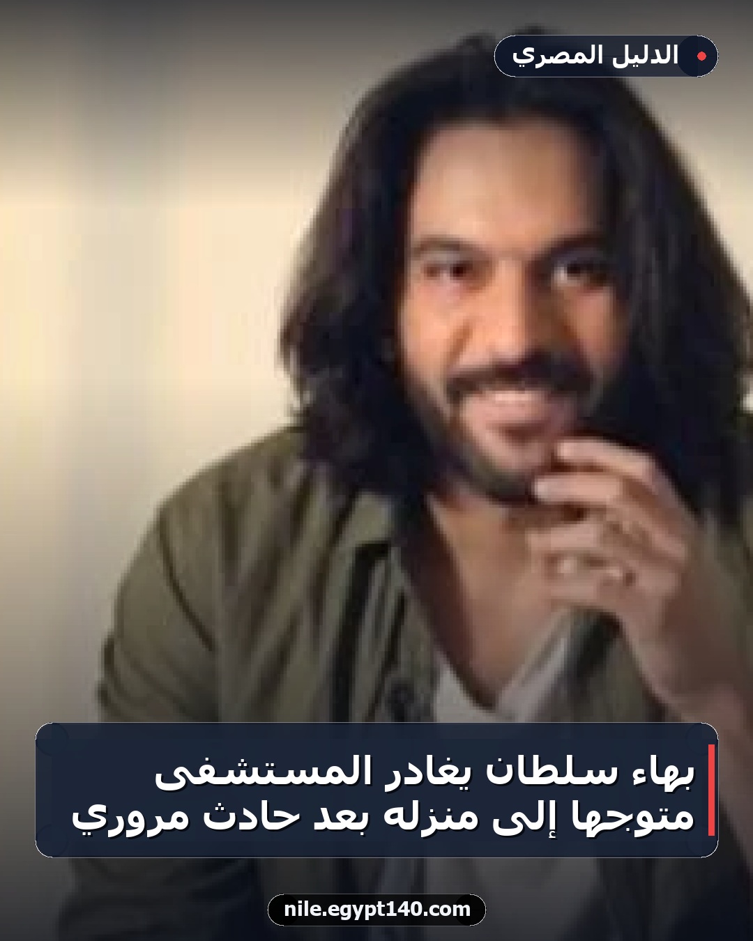 بهاء سلطان يغادر المستشفى متوجهاً إلى منزله بعد حادث مروري