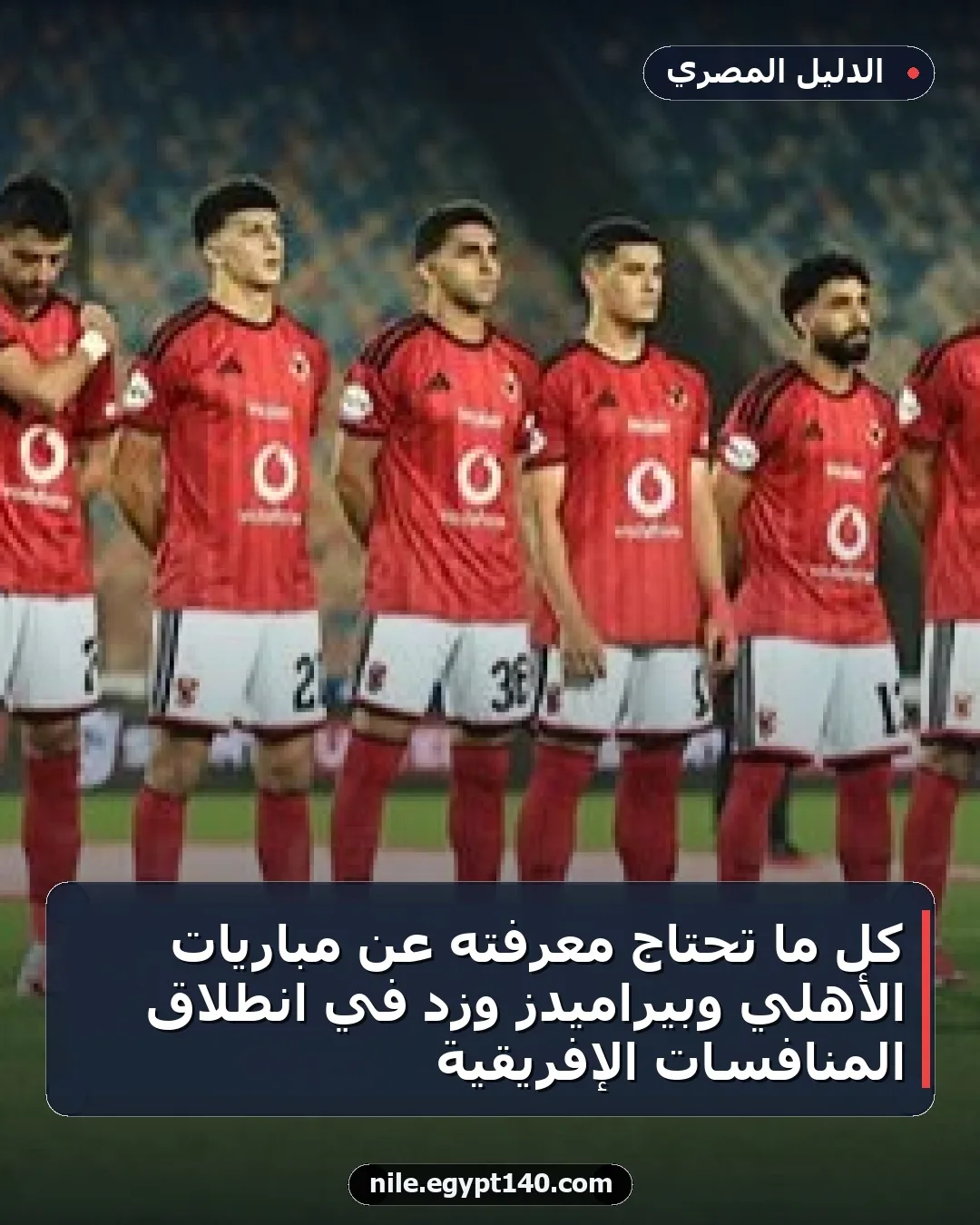 كل ما تحتاج معرفته عن مباريات الأهلي وبيراميدز وزد في انطلاق المنافسات الإفريقية
