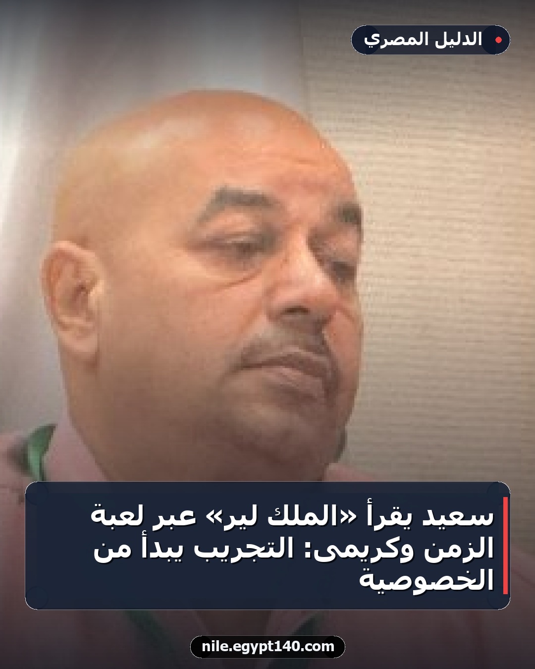 سعيد يقرأ «الملك لير» عبر لعبة الزمن وكريمى: التجريب يبدأ من الخصوصية
