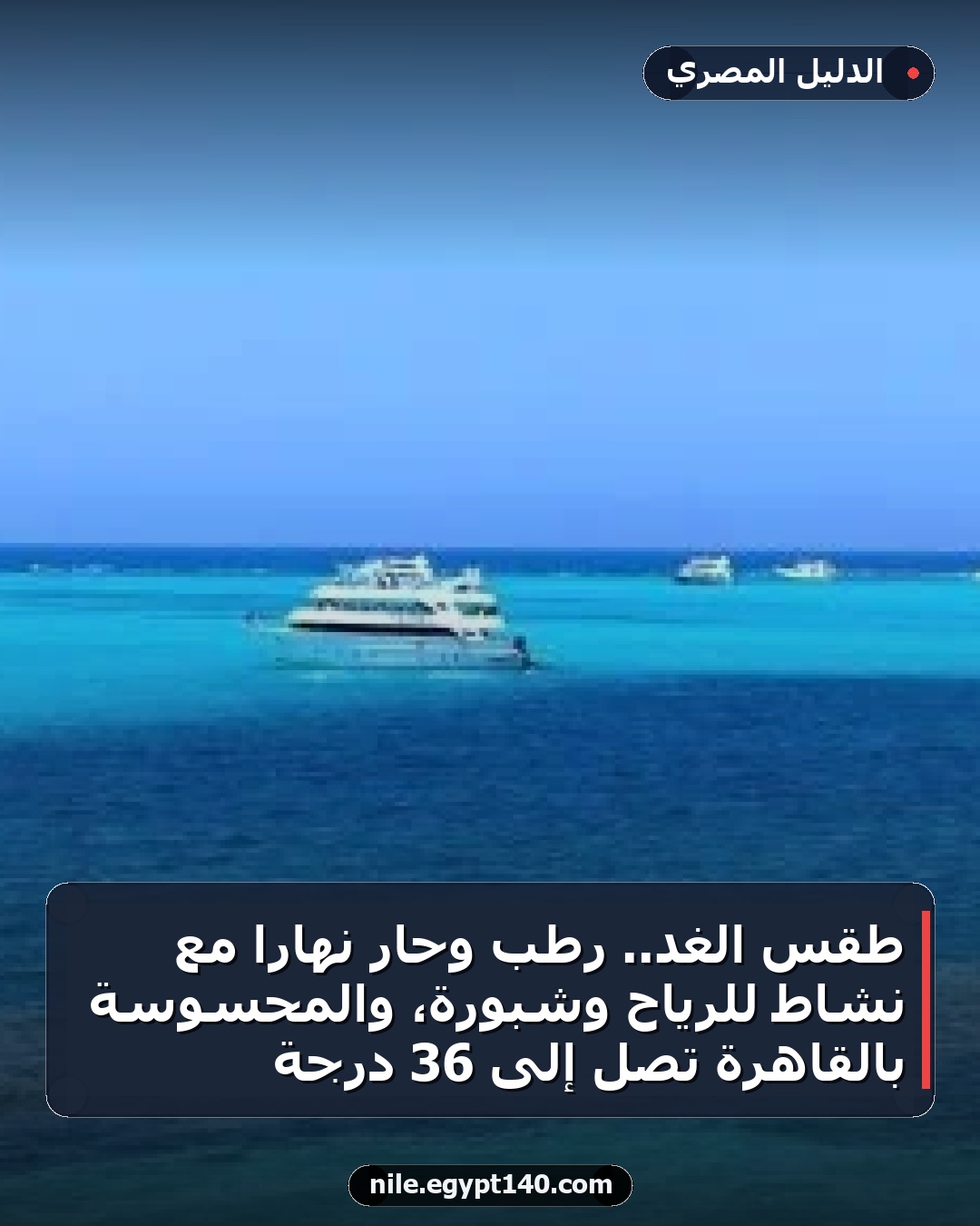طقس الغد.. رطب وحار نهاراً مع نشاط للرياح وشبورة، والمحسوسة بالقاهرة تصل إلى 36 درجة