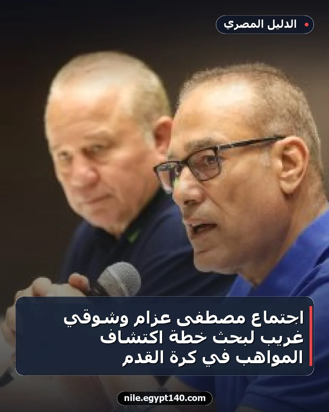 اجتماع مصطفى عزام وشوقي غريب لبحث خطة اكتشاف المواهب في كرة القدم