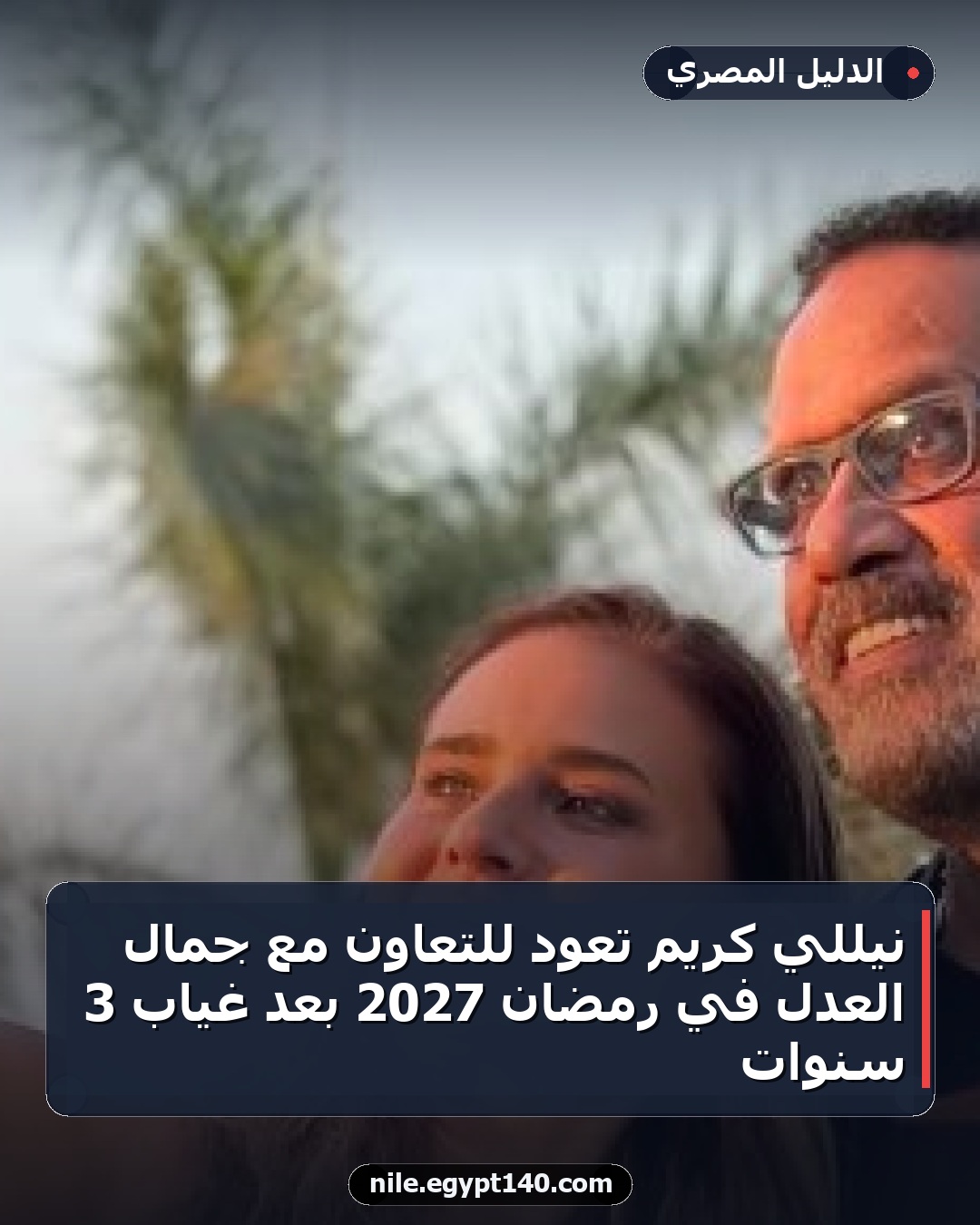 نيللي كريم تعود للتعاون مع جمال العدل في رمضان 2027 بعد غياب 3 سنوات