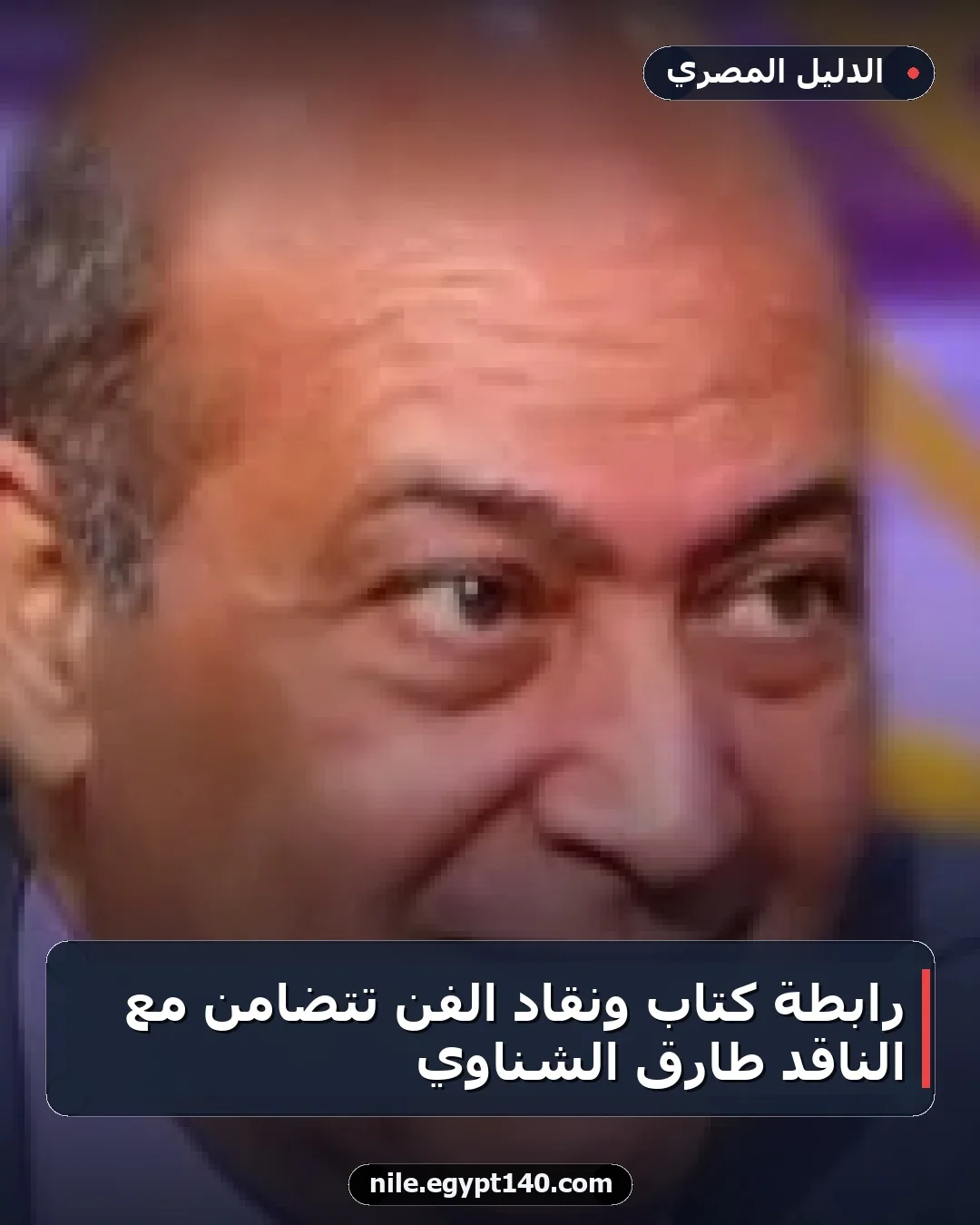 رابطة كتاب ونقاد الفن تتضامن مع الناقد طارق الشناوي