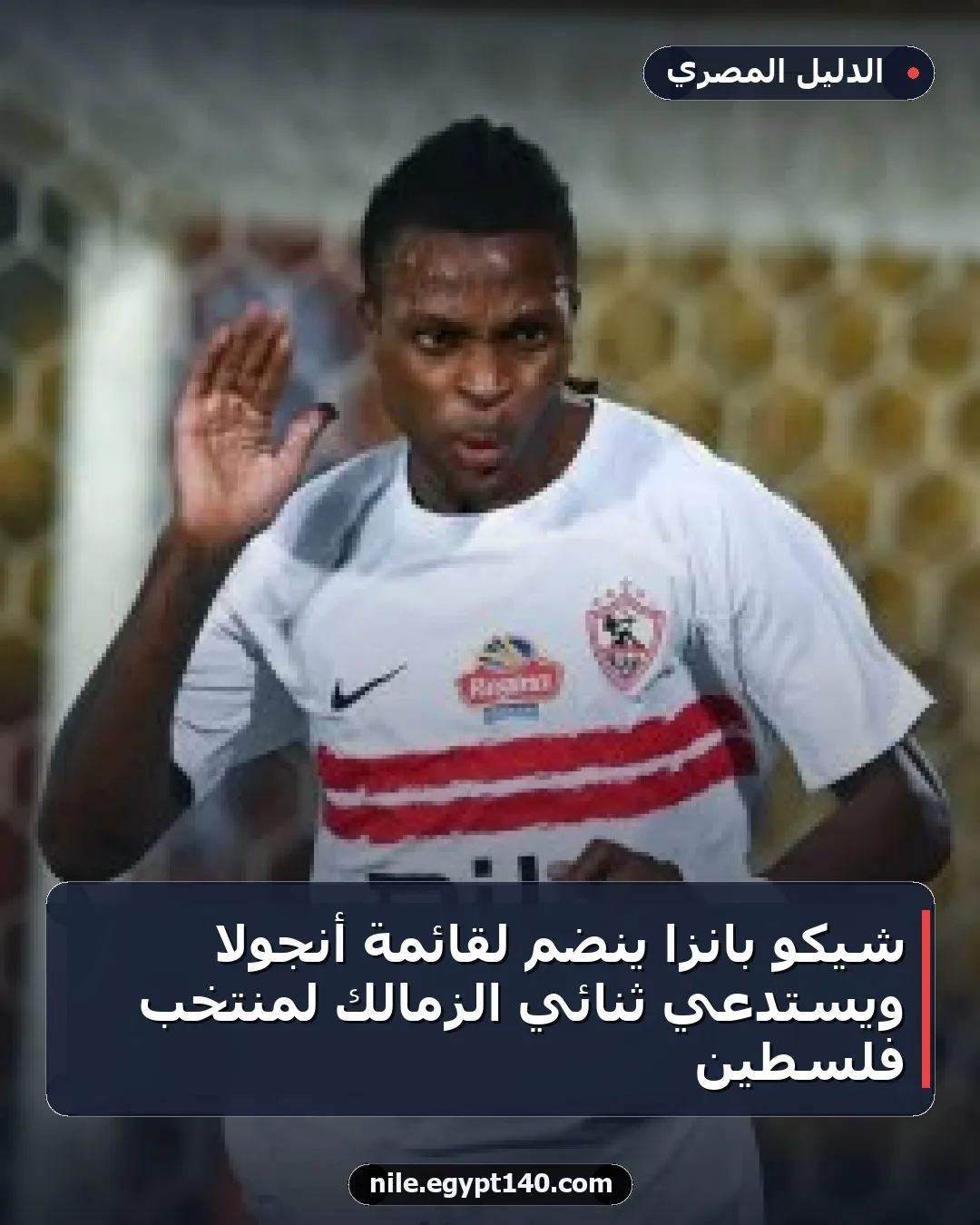 شيكو بانزا ينضم لقائمة أنجولا ويستدعي ثنائي الزمالك لمنتخب فلسطين