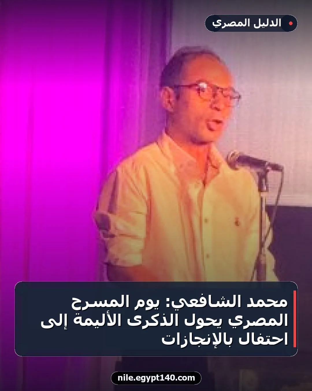 محمد الشافعي: يوم المسرح المصري يحول الذكرى الأليمة إلى احتفال بالإنجازات