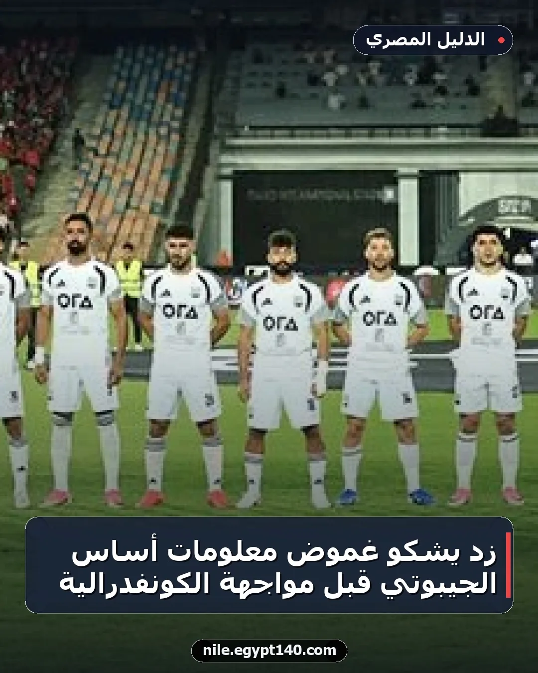 زد يشكو غموض معلومات أساس الجيبوتي قبل مواجهة الكونفدرالية