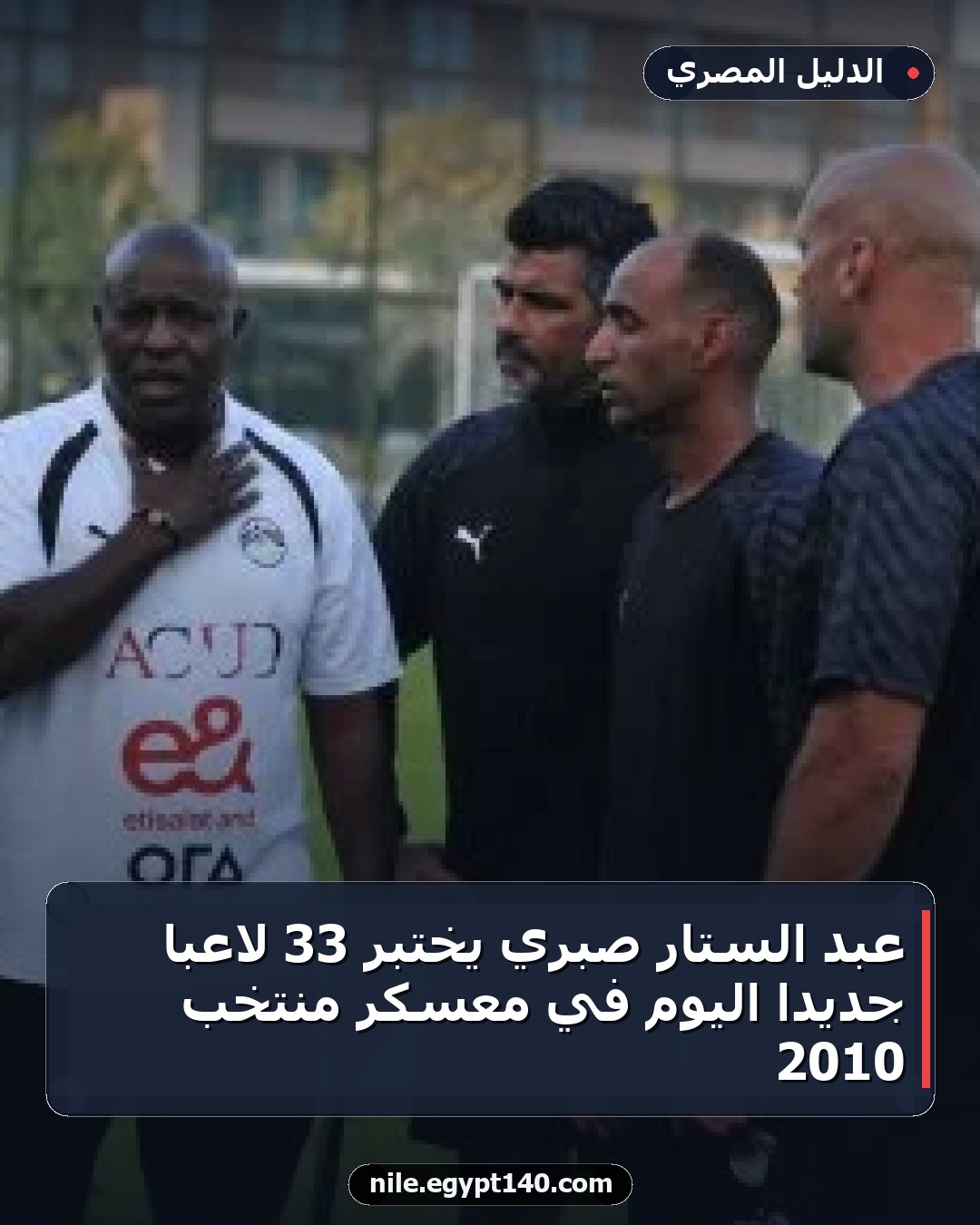 عبد الستار صبري يختبر 33 لاعبا جديدا اليوم في معسكر منتخب 2010