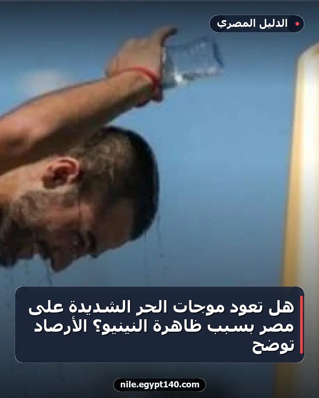 هل تعود موجات الحر الشديدة على مصر بسبب ظاهرة النينيو؟ الأرصاد توضح