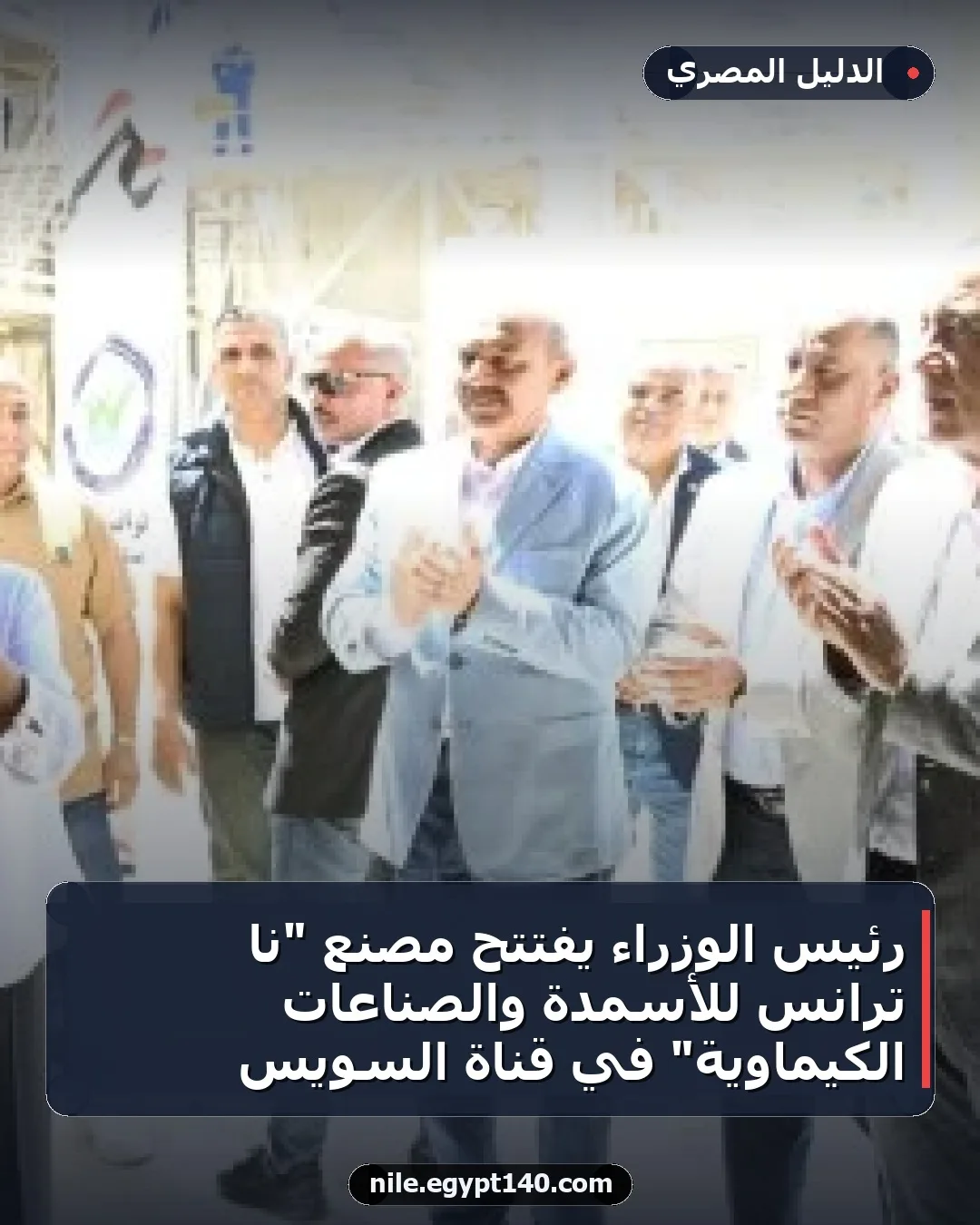 رئيس الوزراء يفتتح مصنع "نا ترانس للأسمدة والصناعات الكيماوية" في قناة السويس