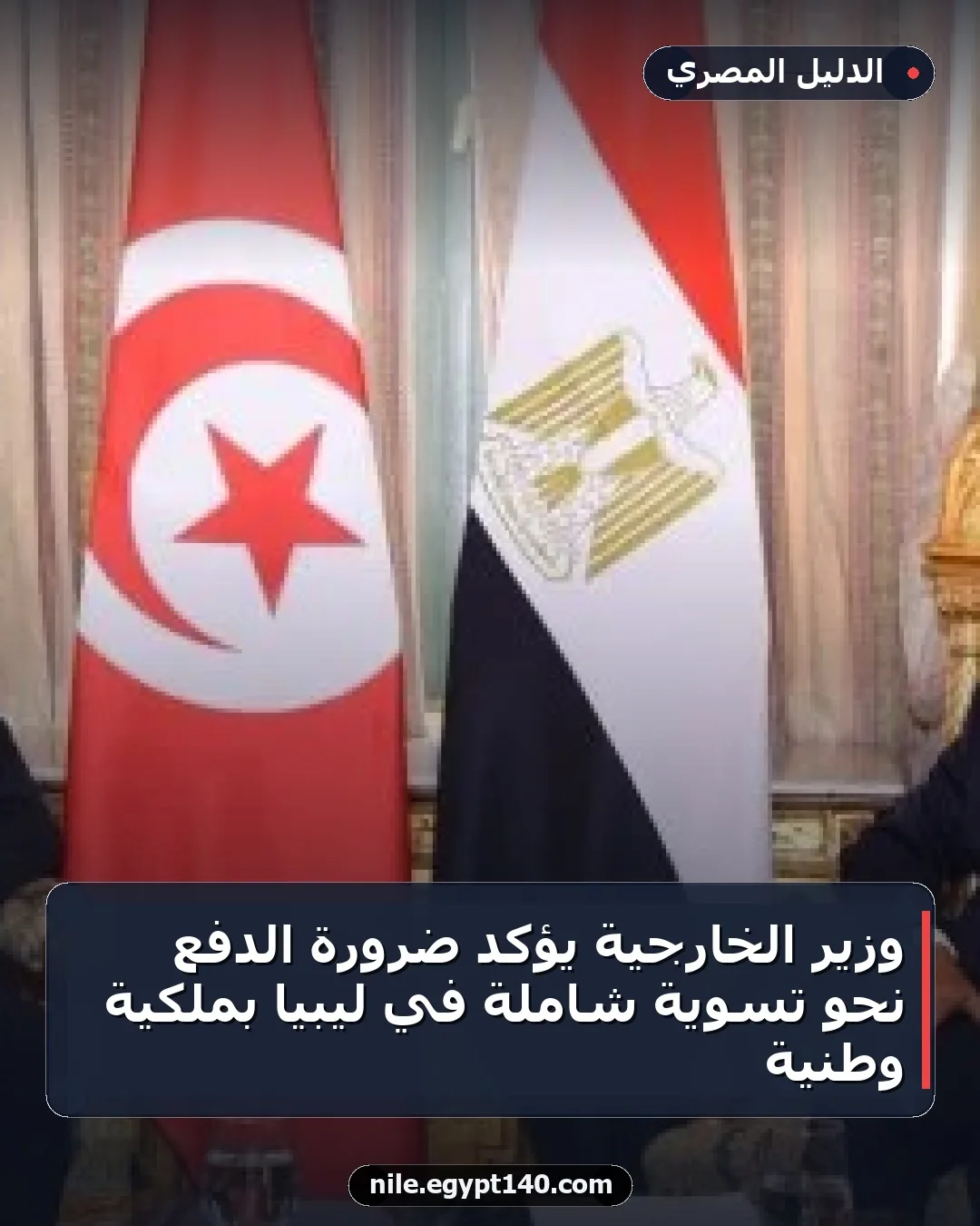 وزير الخارجية يؤكد ضرورة الدفع نحو تسوية شاملة في ليبيا بملكية وطنية