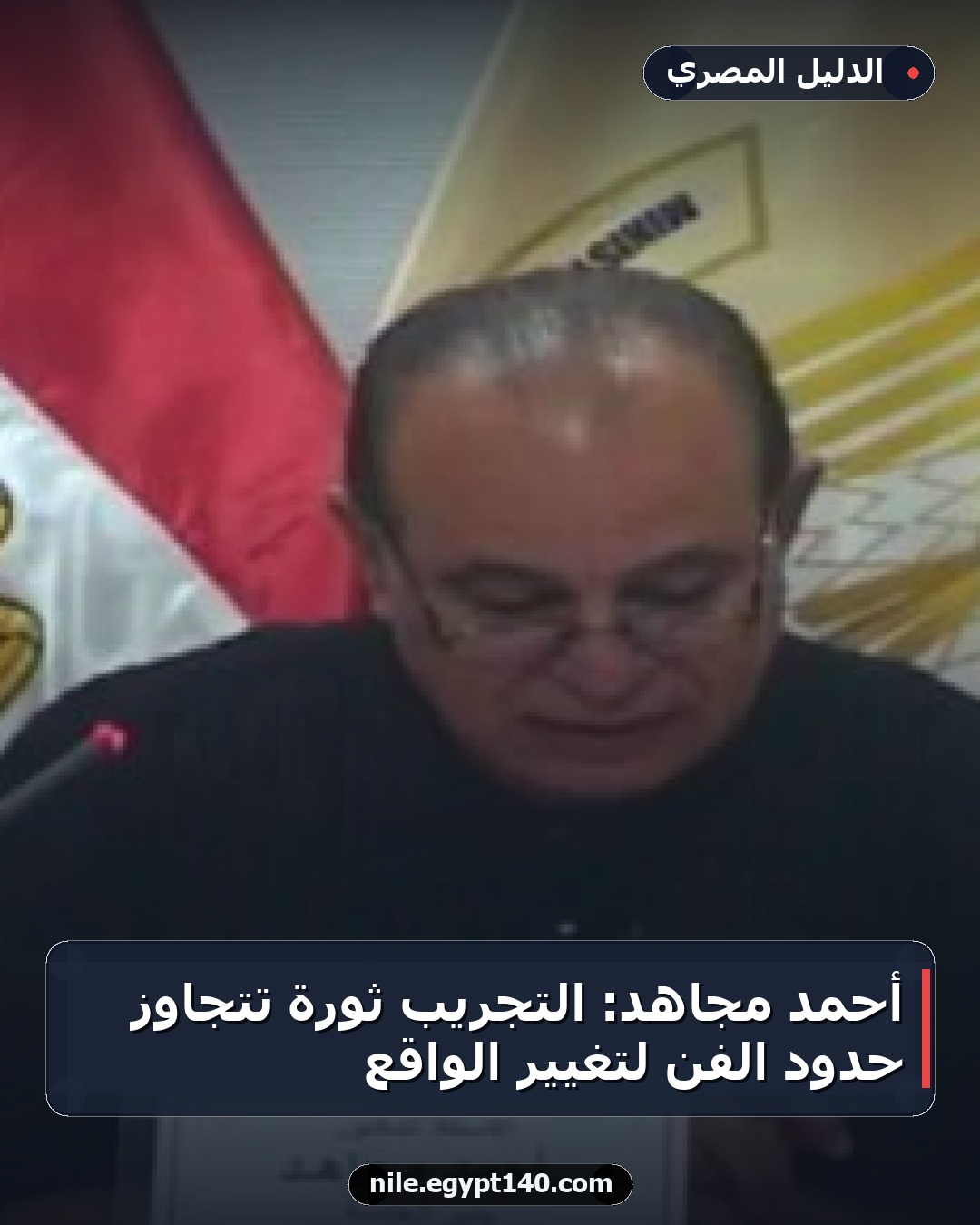 أحمد مجاهد: التجريب ثورة تتجاوز حدود الفن لتغيير الواقع