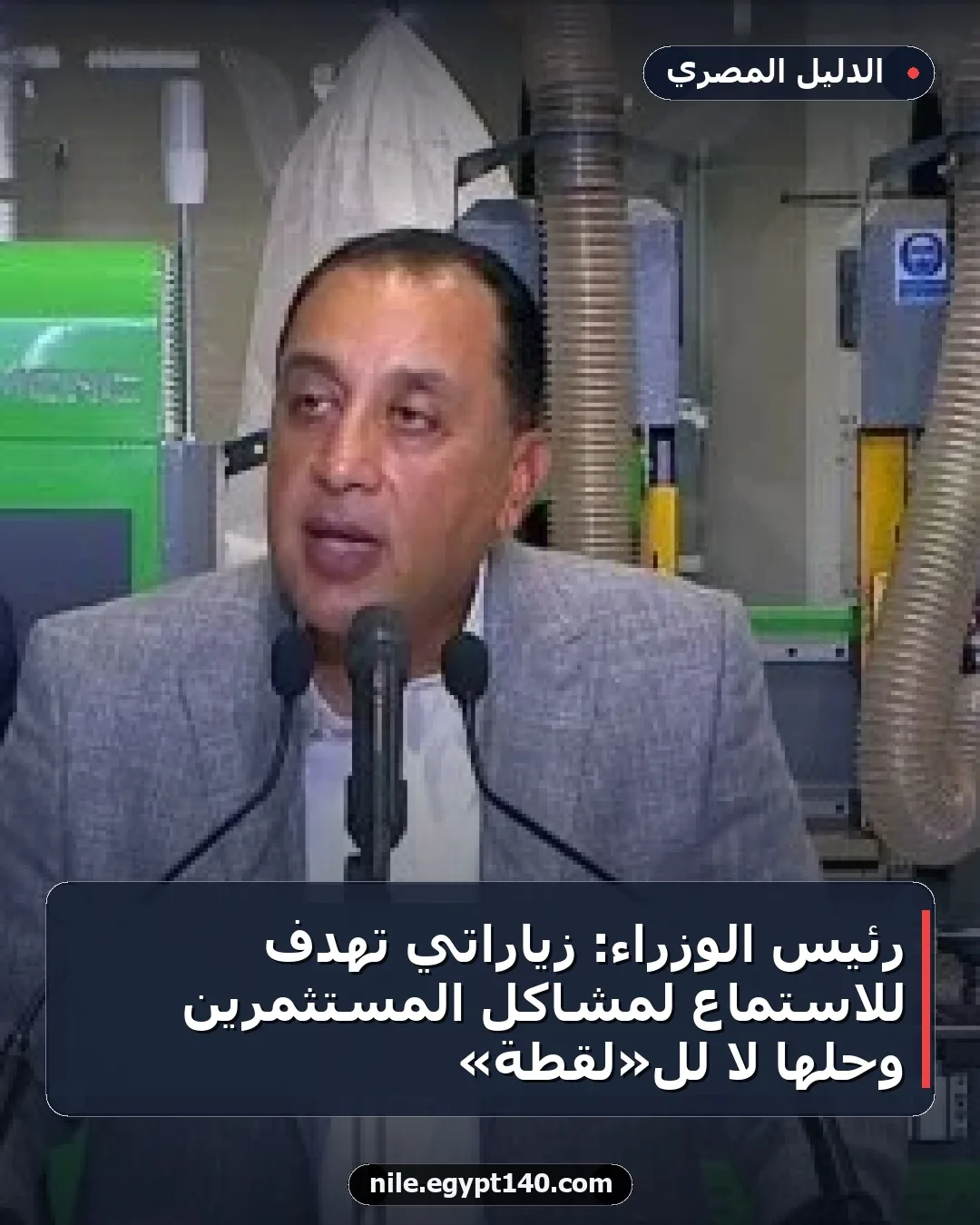 رئيس الوزراء: زياراتي تهدف للاستماع لمشاكل المستثمرين وحلها لا للـ«لقطة»