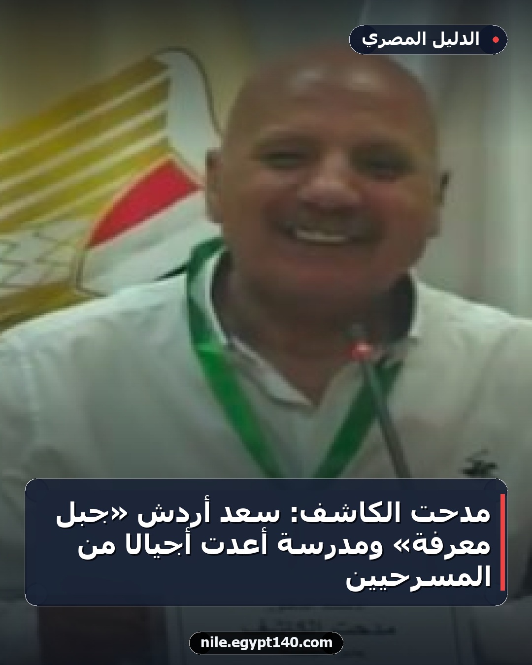 مدحت الكاشف: سعد أردش «جبل معرفة» ومدرسة أعدت أجيالًا من المسرحيين
