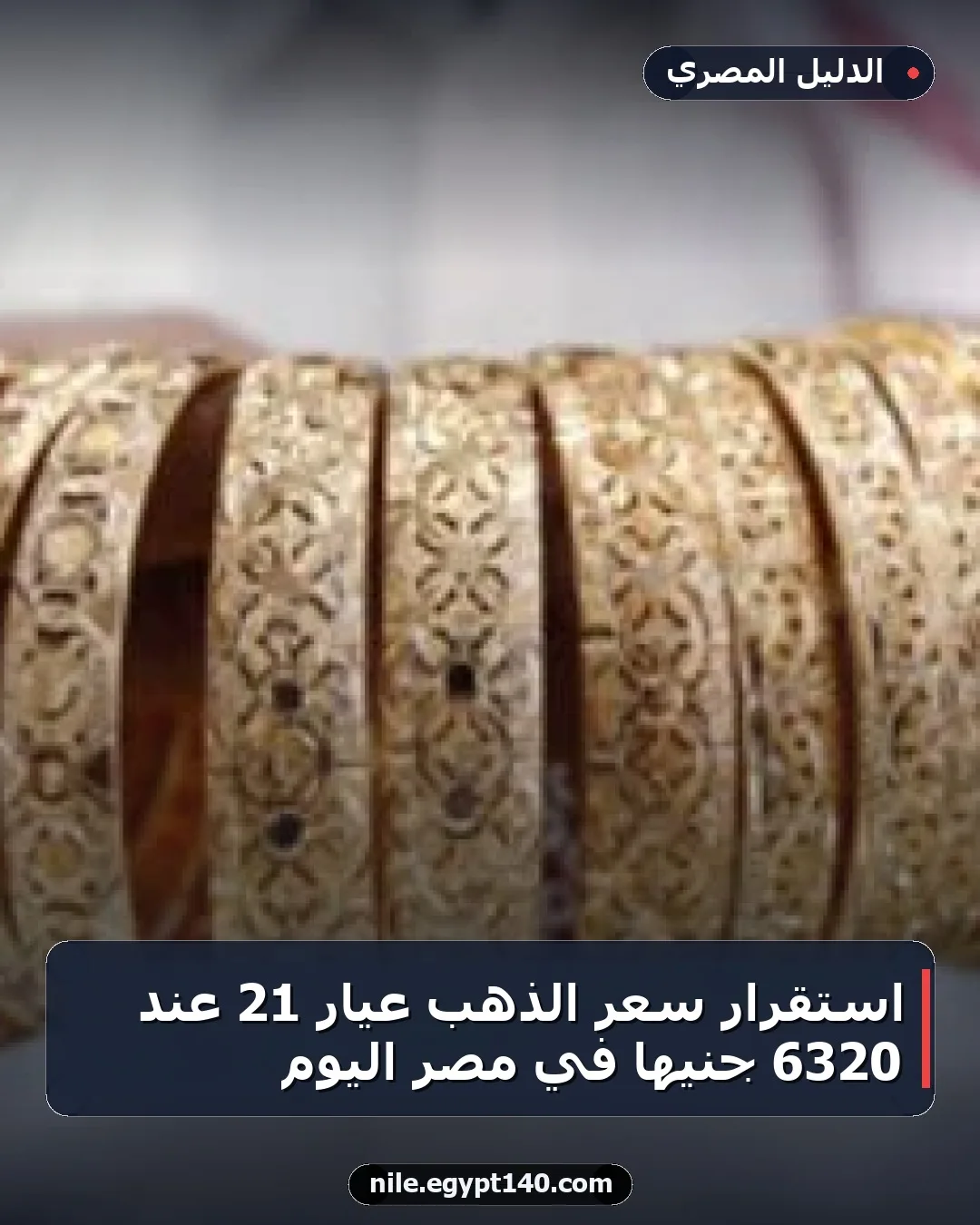 استقرار سعر الذهب عيار 21 عند 6320 جنيها في مصر اليوم