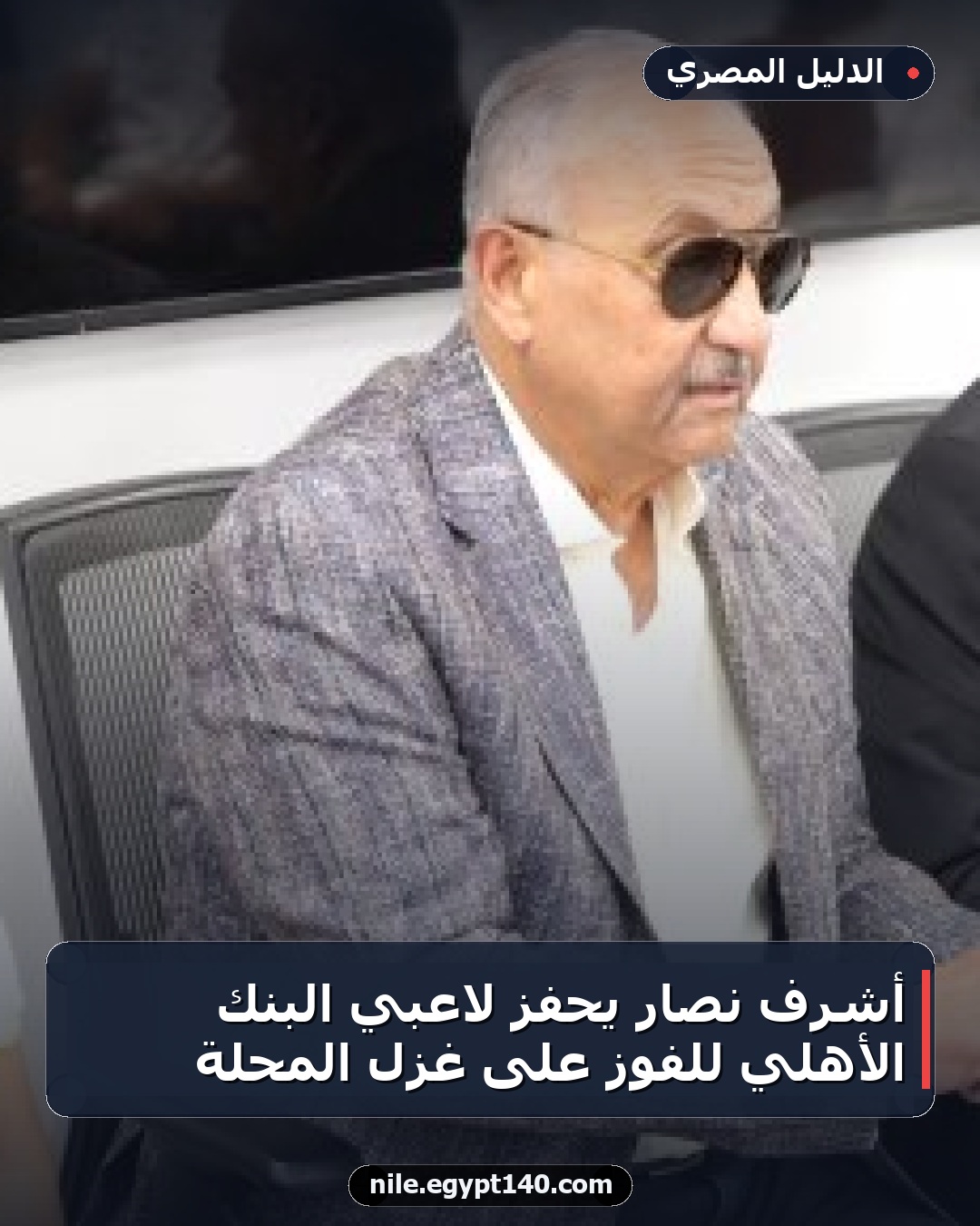 أشرف نصار يحفز لاعبي البنك الأهلي للفوز على غزل المحلة