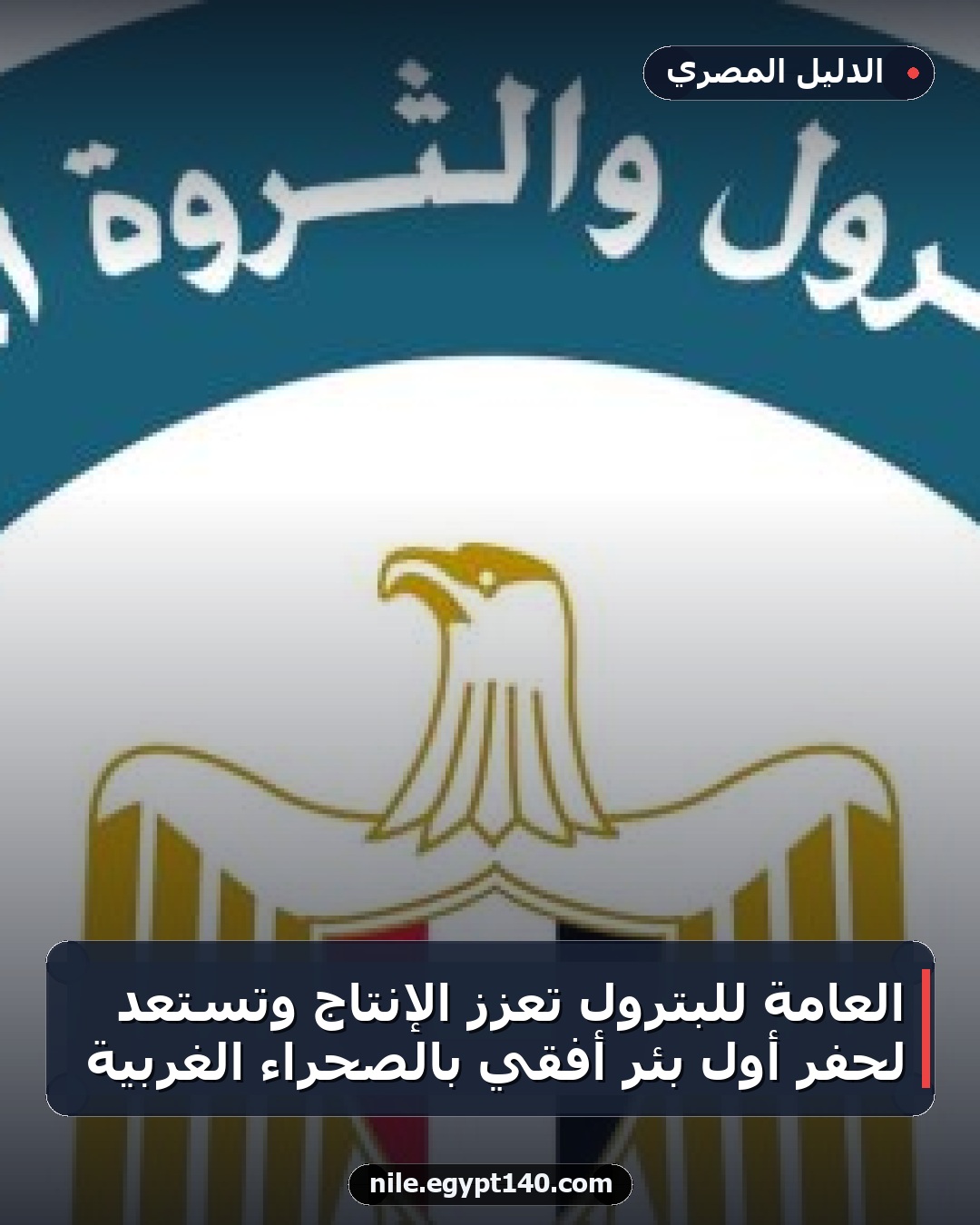العامة للبترول تعزز الإنتاج وتستعد لحفر أول بئر أفقي بالصحراء الغربية