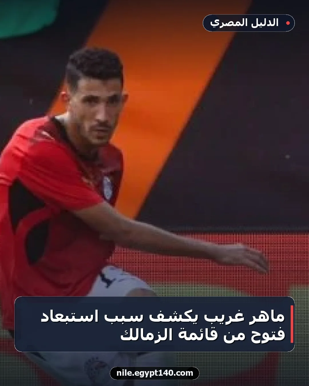 ماهر غريب يكشف سبب استبعاد فتوح من قائمة الزمالك