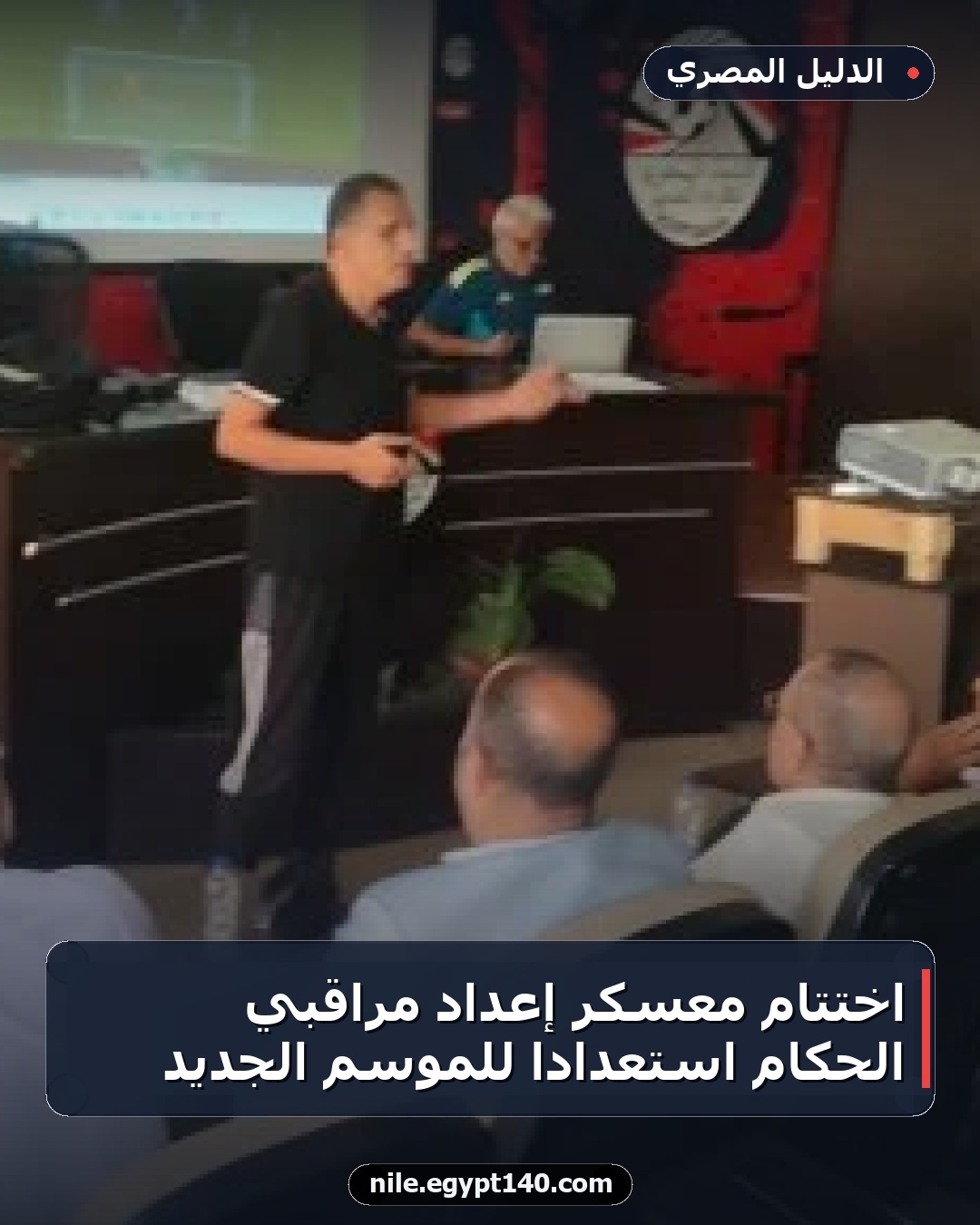 اختتام معسكر إعداد مراقبي الحكام استعداداً للموسم الجديد