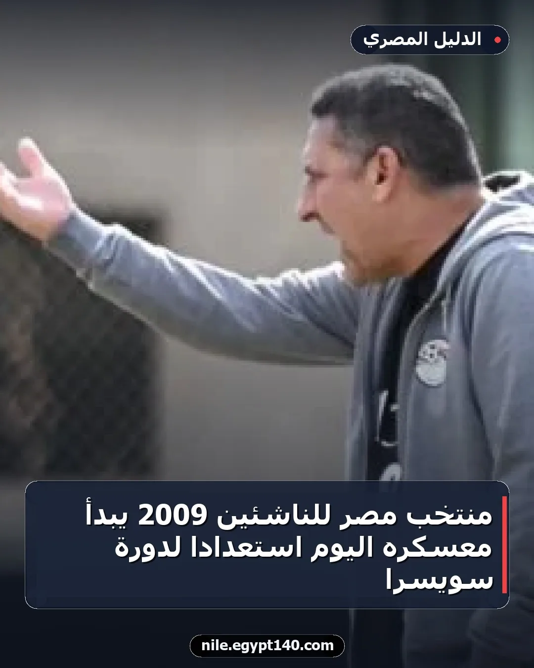 منتخب مصر للناشئين 2009 يبدأ معسكره اليوم استعداداً لدورة سويسرا