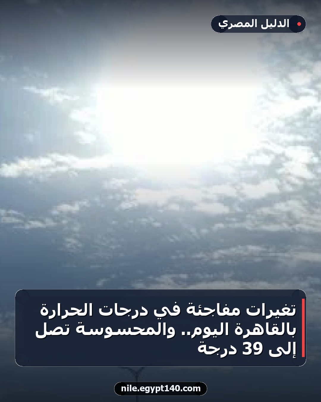 تغيرات مفاجئة في درجات الحرارة بالقاهرة اليوم.. والمحسوسة تصل إلى 39 درجة