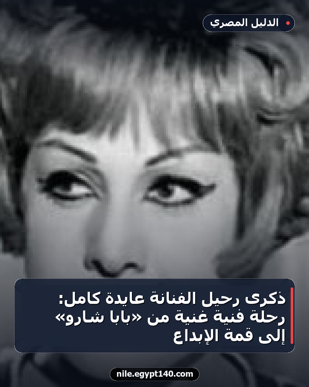ذكرى رحيل الفنانة عايدة كامل: رحلة فنية غنية من «بابا شارو» إلى قمة الإبداع