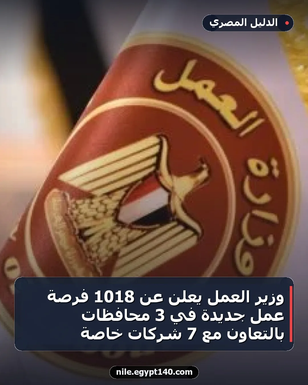 وزير العمل يعلن عن 1018 فرصة عمل جديدة في 3 محافظات بالتعاون مع 7 شركات خاصة