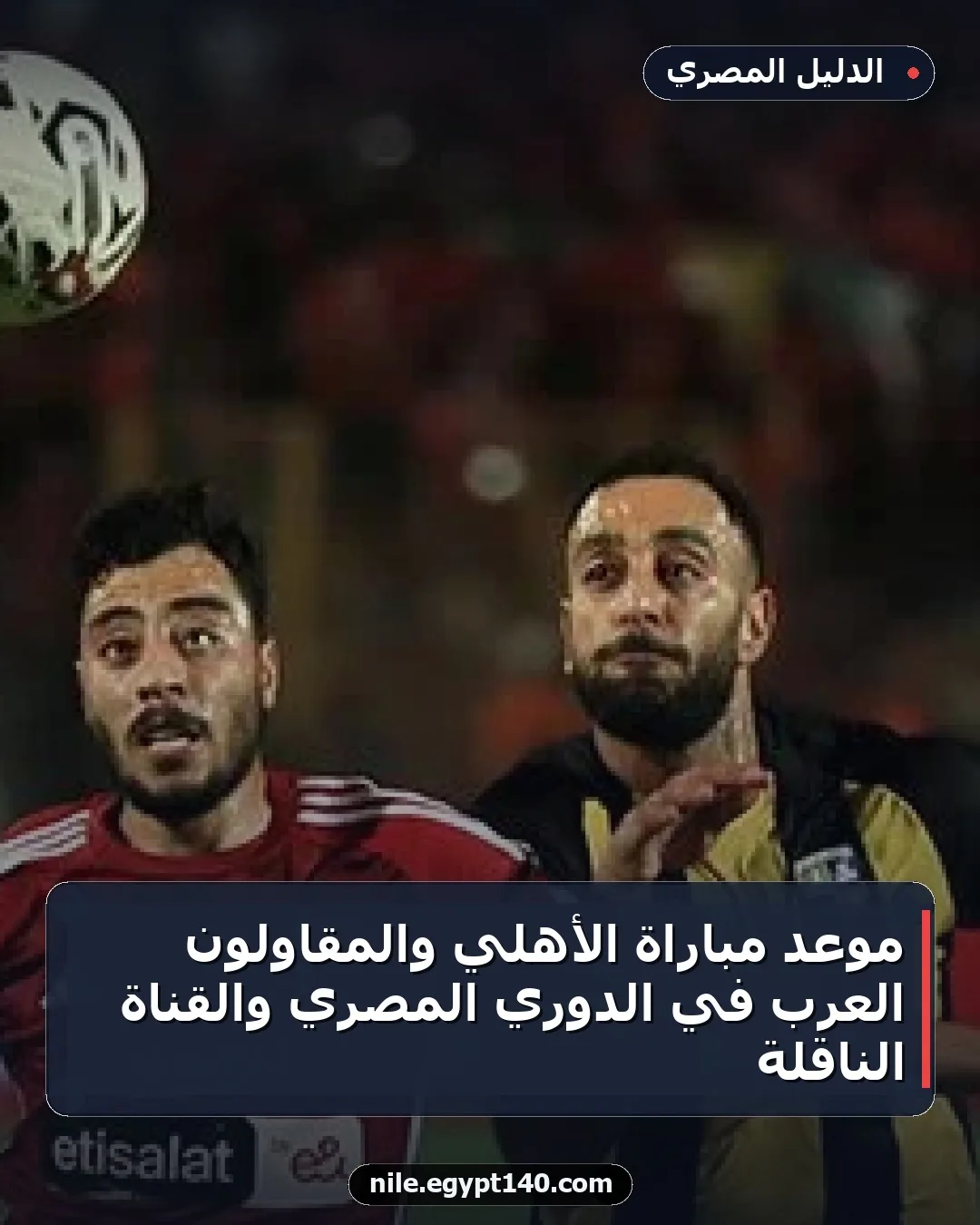 موعد مباراة الأهلي والمقاولون العرب في الدوري المصري والقناة الناقلة