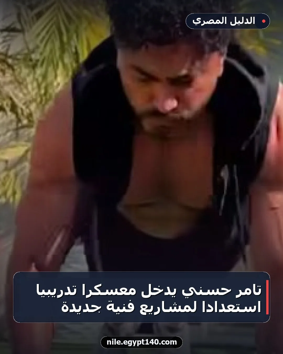 تامر حسني يدخل معسكرًا تدريبيًا استعدادًا لمشاريع فنية جديدة
