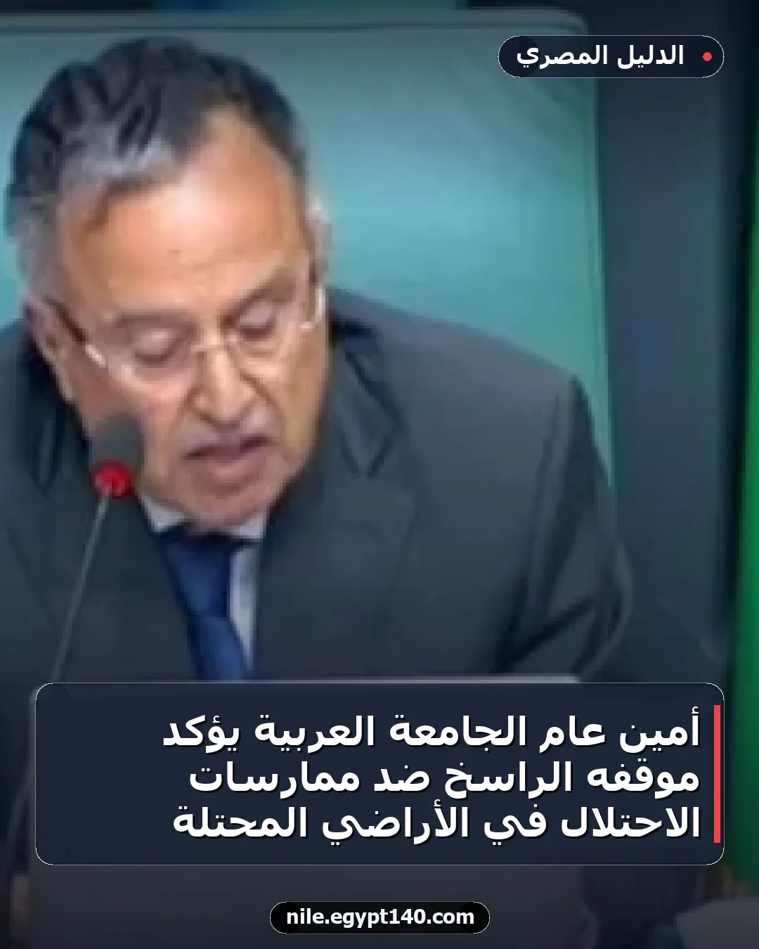 أمين عام الجامعة العربية يؤكد موقفه الراسخ ضد ممارسات الاحتلال في الأراضي المحتلة