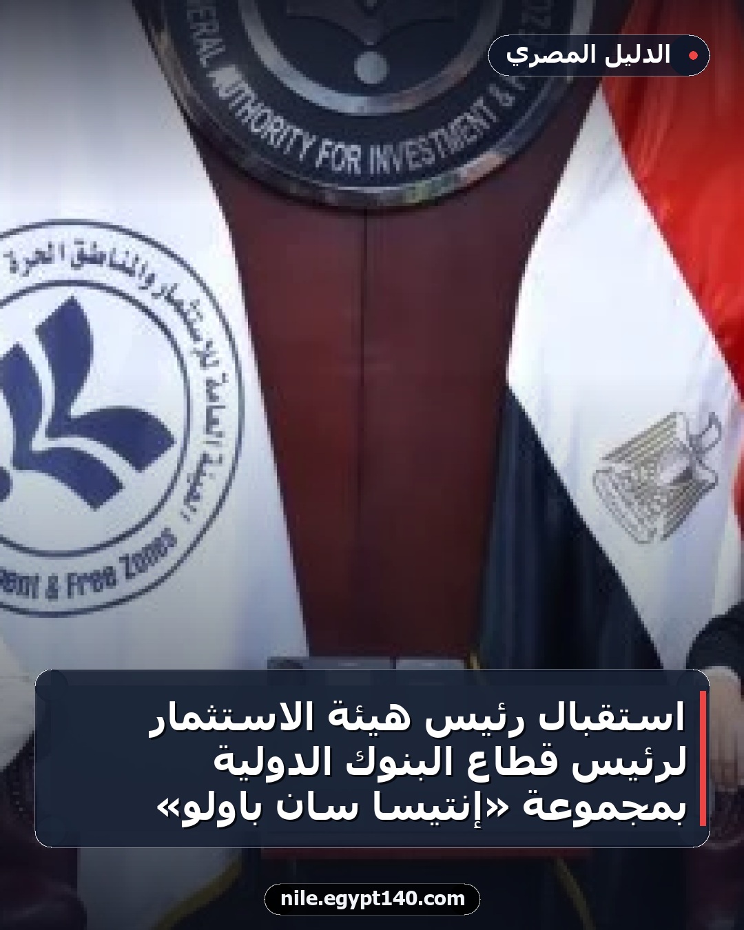 استقبال رئيس هيئة الاستثمار لرئيس قطاع البنوك الدولية بمجموعة «إنتيسا سان باولو»